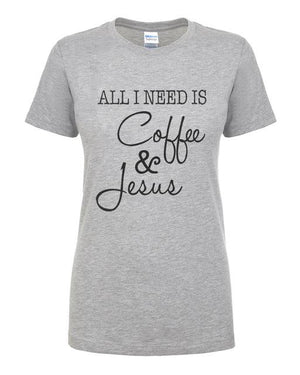 All I Need is Coffee and Jesus Women's Shirt